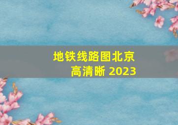 地铁线路图北京 高清晰 2023